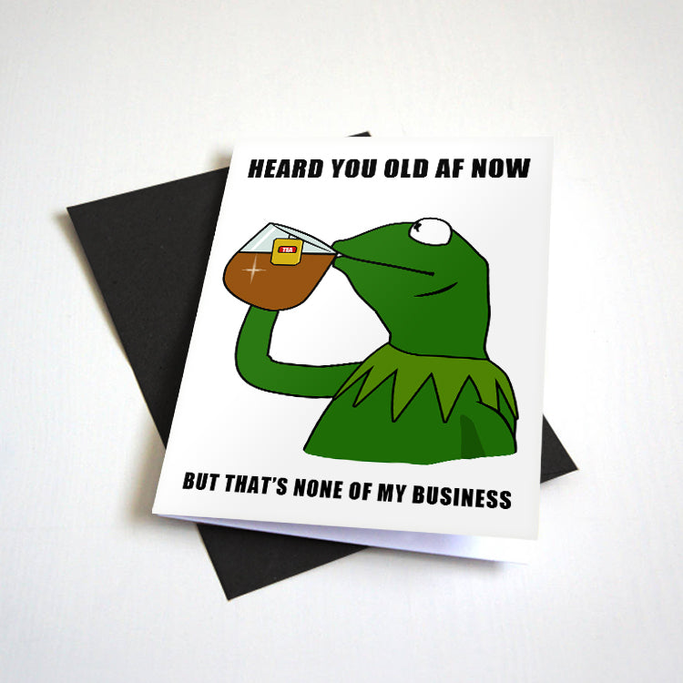 Heard You Old AF - None Of My Business - Meme Birthday Card – Nostalgia ...